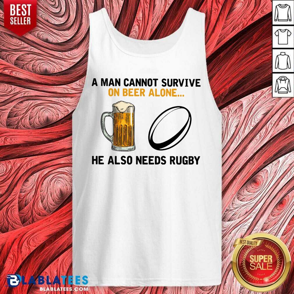 A Man Cannot Survive On Beer Alone He Also Needs Rugby Shirt