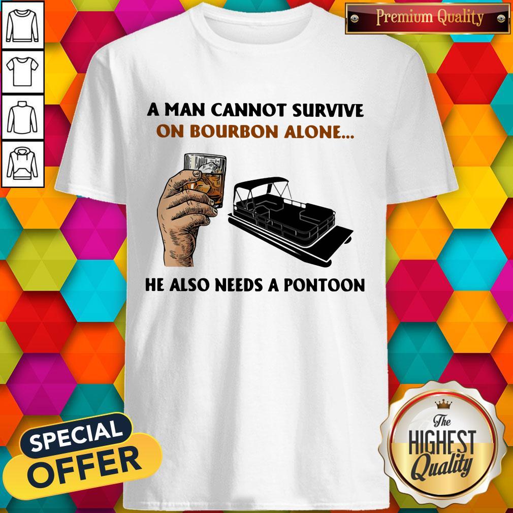 A Man Cannot Survive On Bourbon Alone He Also Needs A Pontoon Shirt