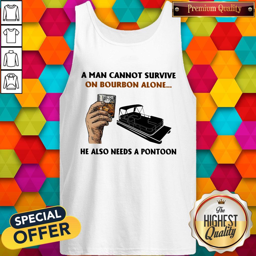 A Man Cannot Survive On Bourbon Alone He Also Needs A Pontoon Shirt