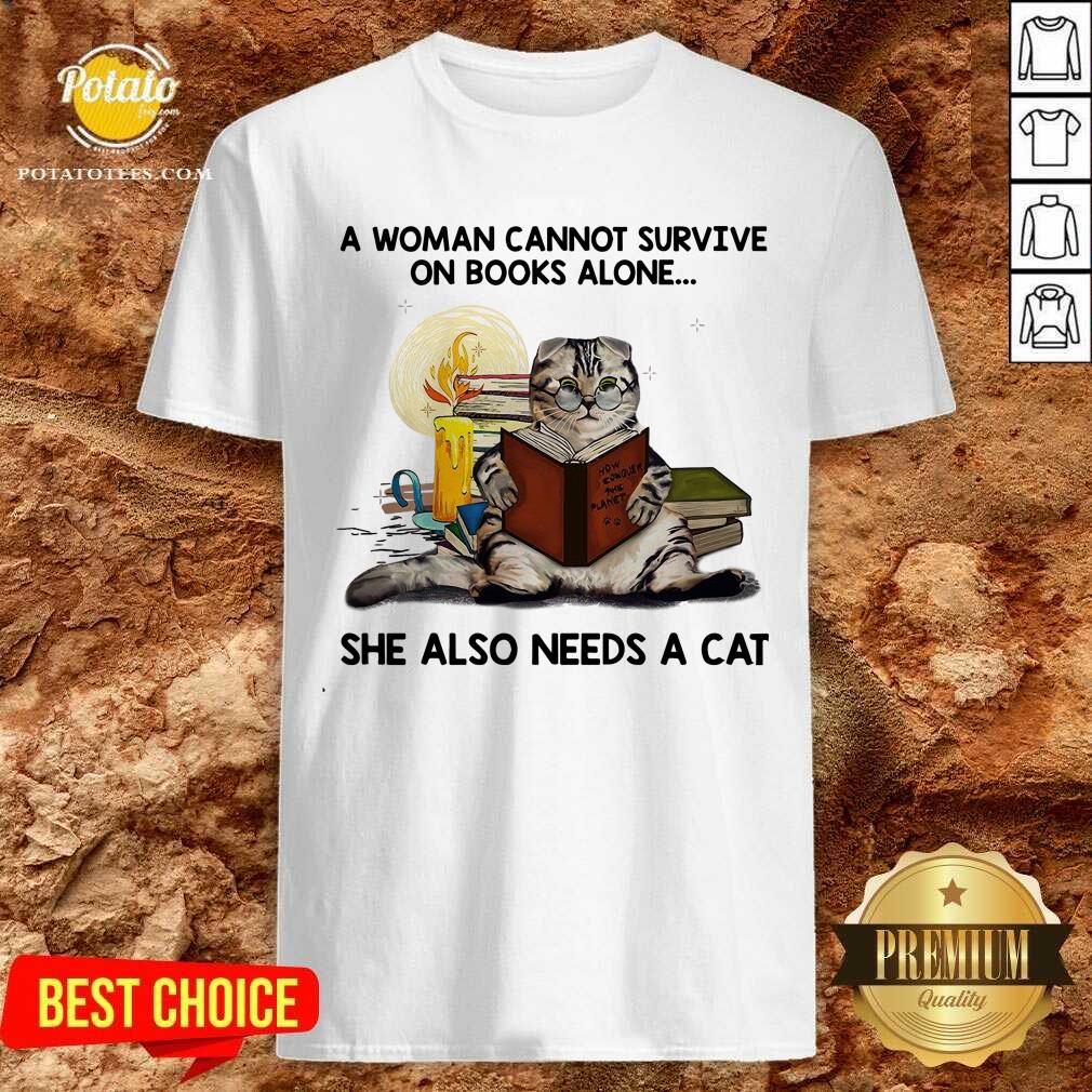 A Woman Can Not Survive On Books Alone She Also Needs A Cat Shirt
