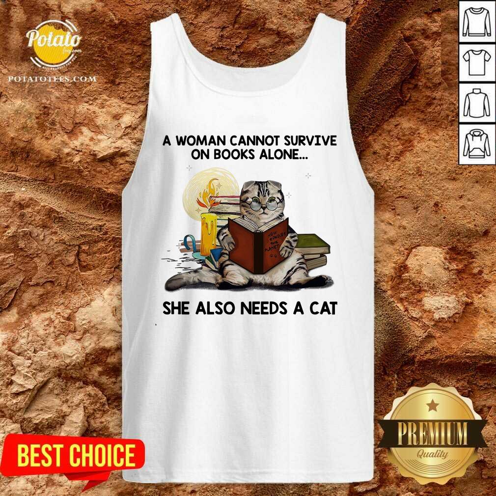 A Woman Can Not Survive On Books Alone She Also Needs A Cat Shirt