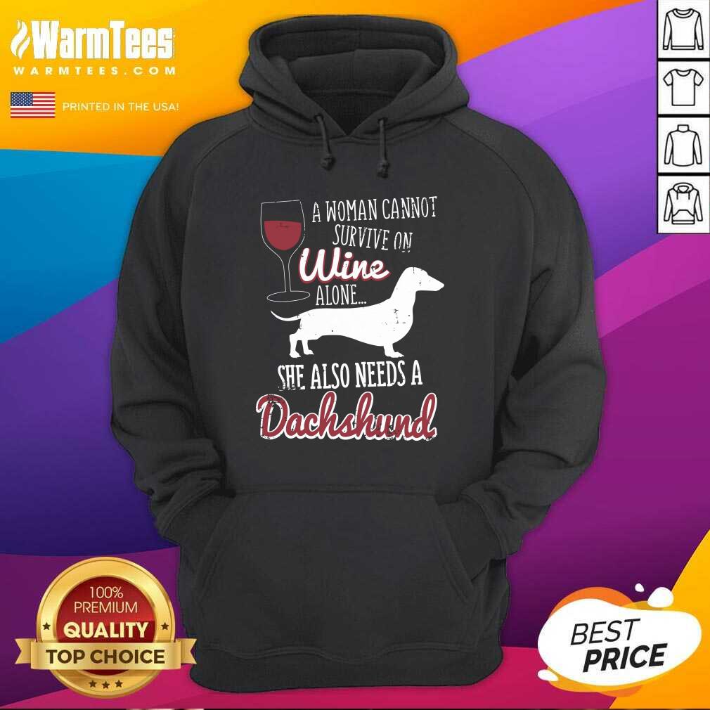 A Woman Cannot Survive On Wine Alone She Also Needs A Dachshund Shirt