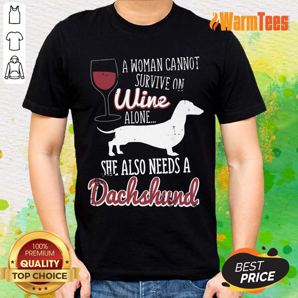 A Woman Cannot Survive On Wine Alone She Also Needs A Dachshund Shirt