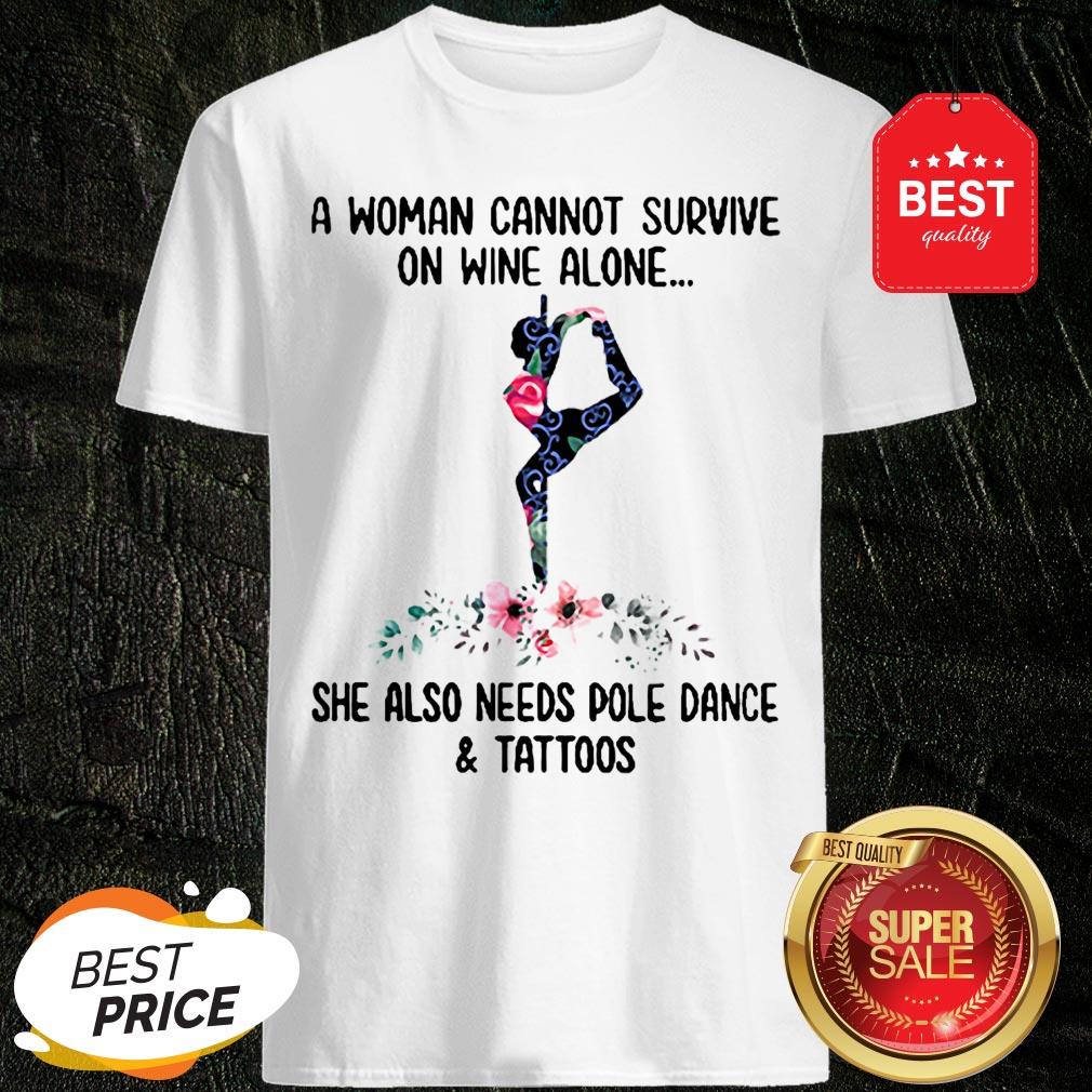 a-woman-cannot-survive-on-wine-alone-she-also-needs-pole-dance-and-tattoos-flowers-shirt.jpg