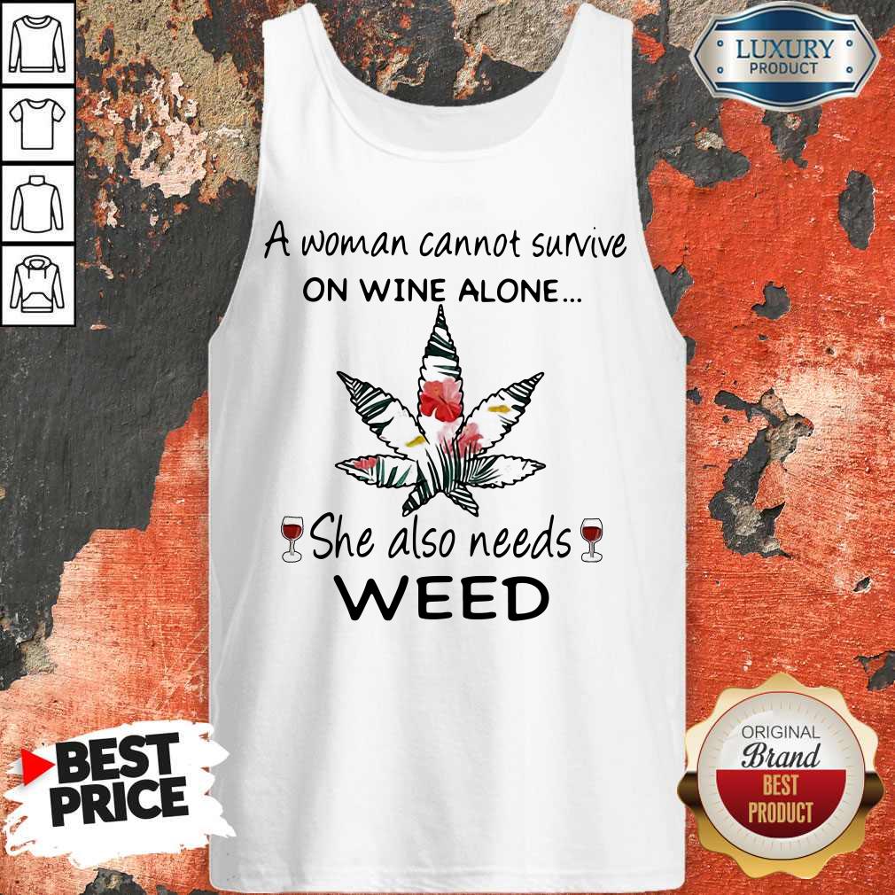 A Woman Cannot Survive On Wine Alone She Also Needs Weed Flower Shirt