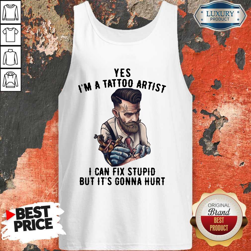 Hot Yes I'm A Tattoo Artist I Can Fix Stupid But It's Gonna Hurt Shirt