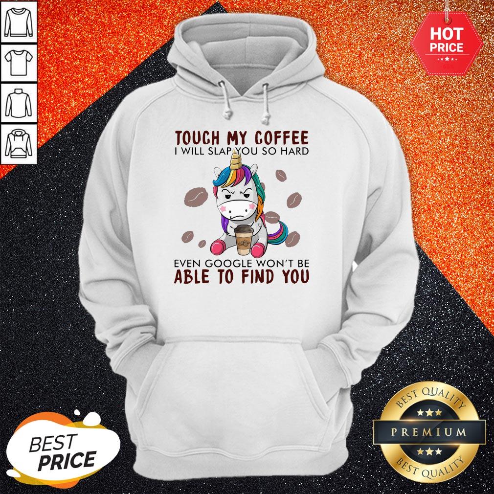 unicorn-touch-my-coffee-i-will-slap-you-so-hard-even-google-wont-be-able-to-find-you-hoodie.jpg