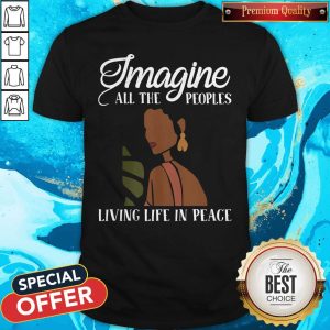 Good Black Woman Imagine All The Peoples Living Life In Peace Shirt