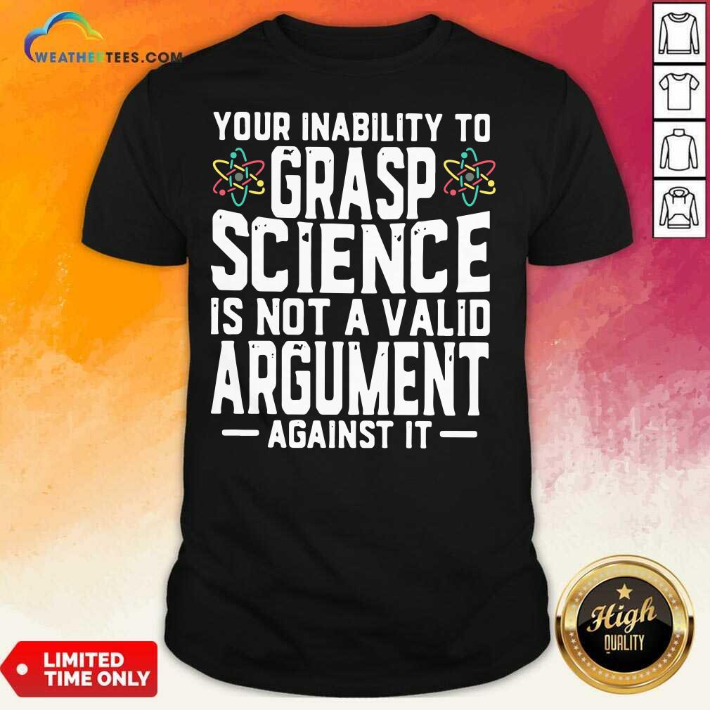 premium-your-inability-to-grasp-science-is-not-a-valid-argument-against-it-shirt.jpg