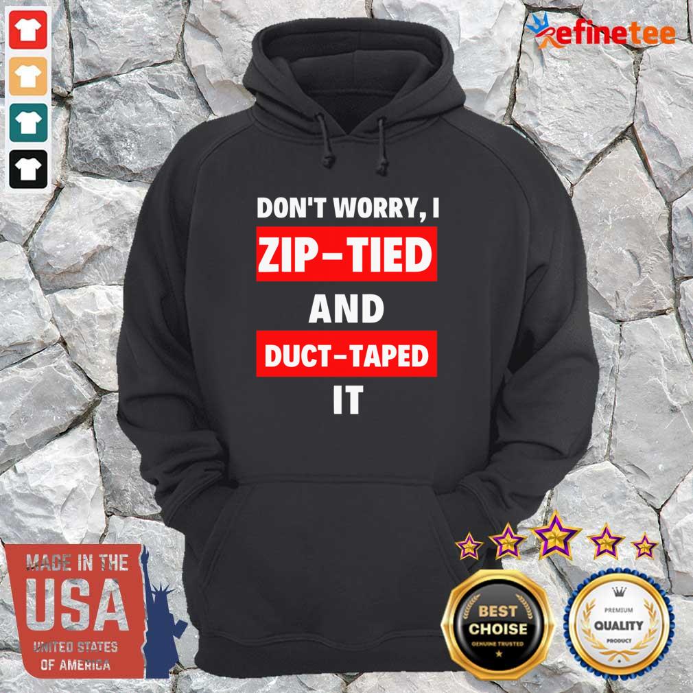 Lovely Dont Worry I Zip Tied and Duct Taped It Shirt