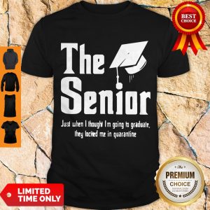 Pro The Senior Just When I Thought I’m Going To Graduate They Locked Me In Quarantine Shirt