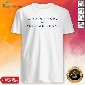 Good A Presidency For All Americans Unisex Shirt