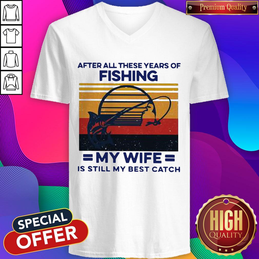 After All These Years Of Fishing My Wife Is Still My Best Catch Vintage Shirt