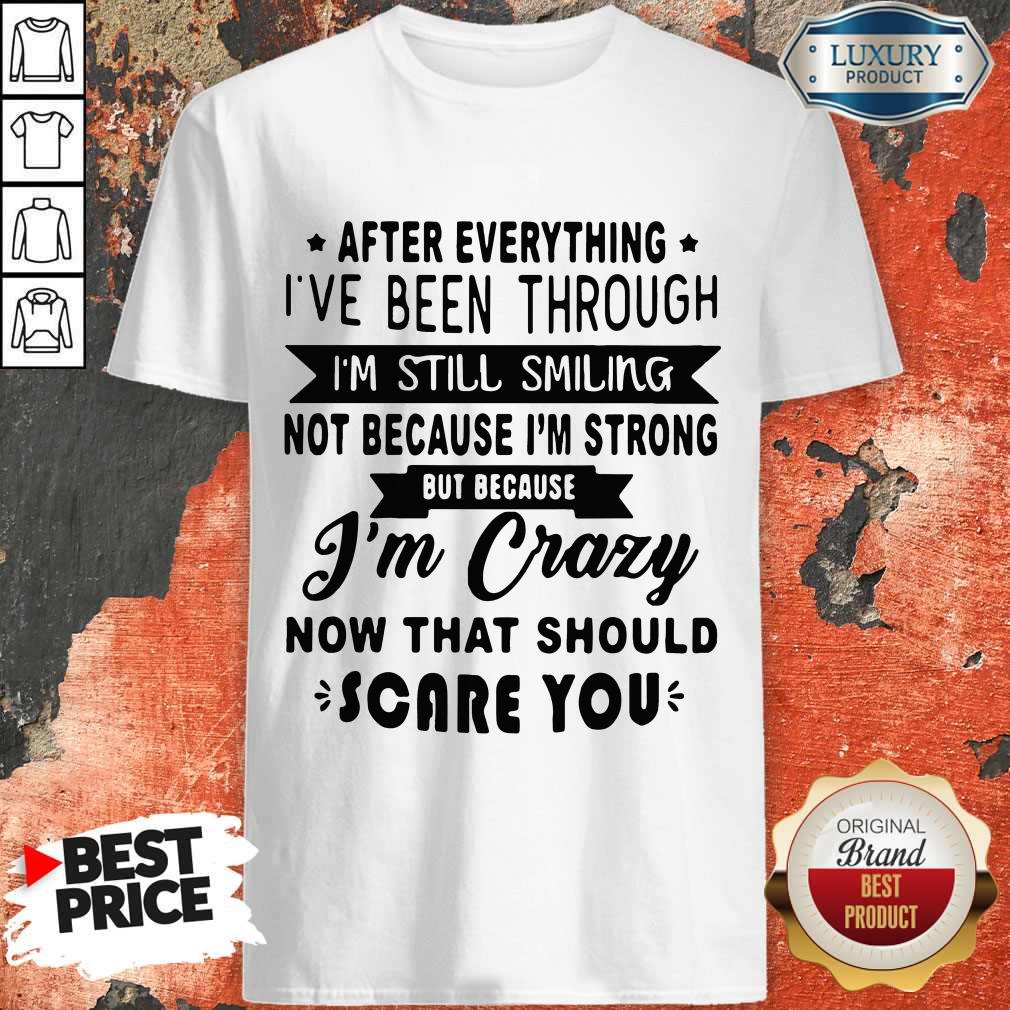after-everything-ive-been-through-im-still-smiling-not-because-im-strong-be-because-im-crazy-now-tha.jpg