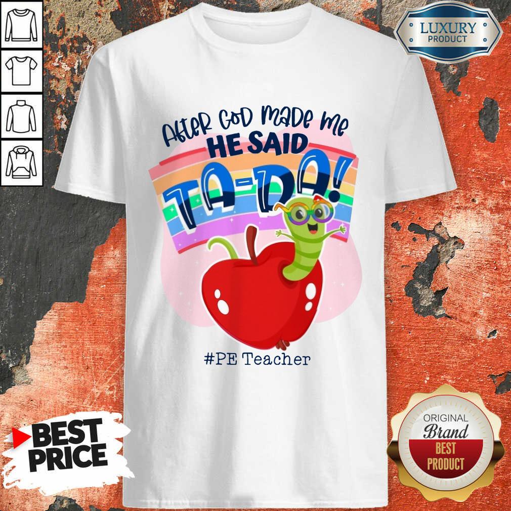 After God Made Me He Said TA DA PE Teacher Shirt