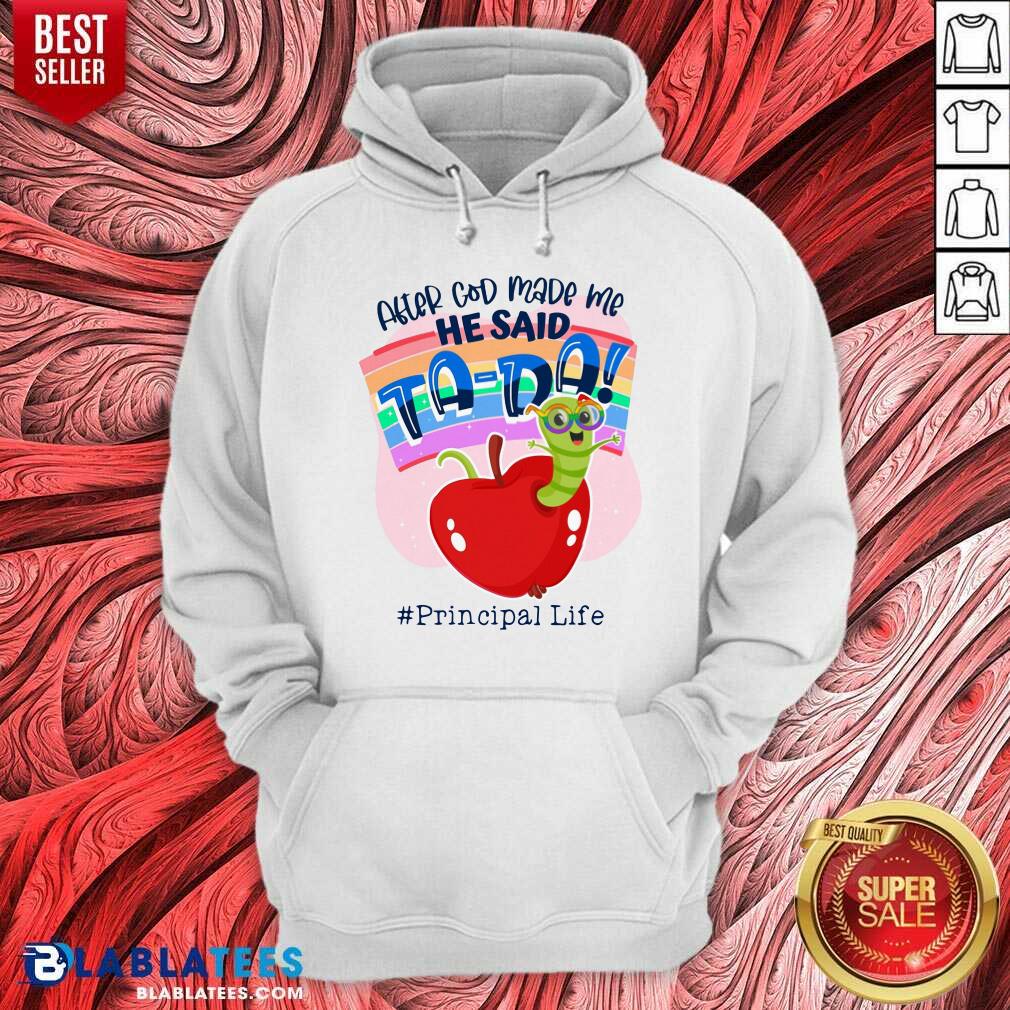 After God Made Me He Said Tada Principal Life Shirt