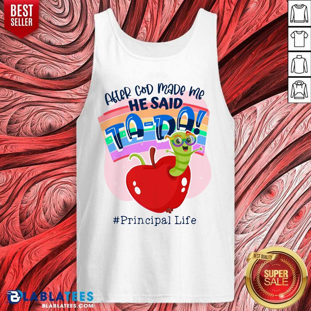 After God Made Me He Said Tada Principal Life Shirt