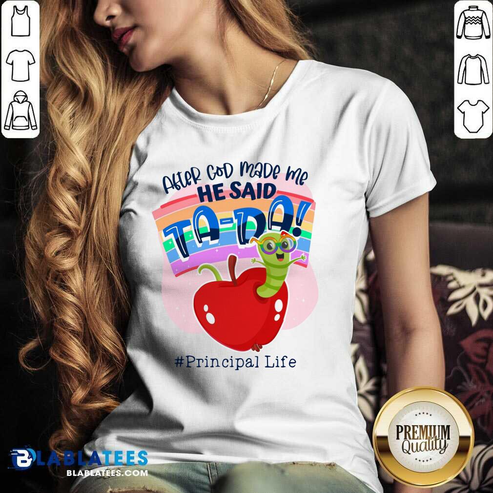 After God Made Me He Said Tada Principal Life Shirt