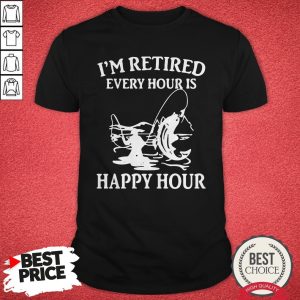 Fishing I’m Retired Every Hour Is Happy Hour Shirt