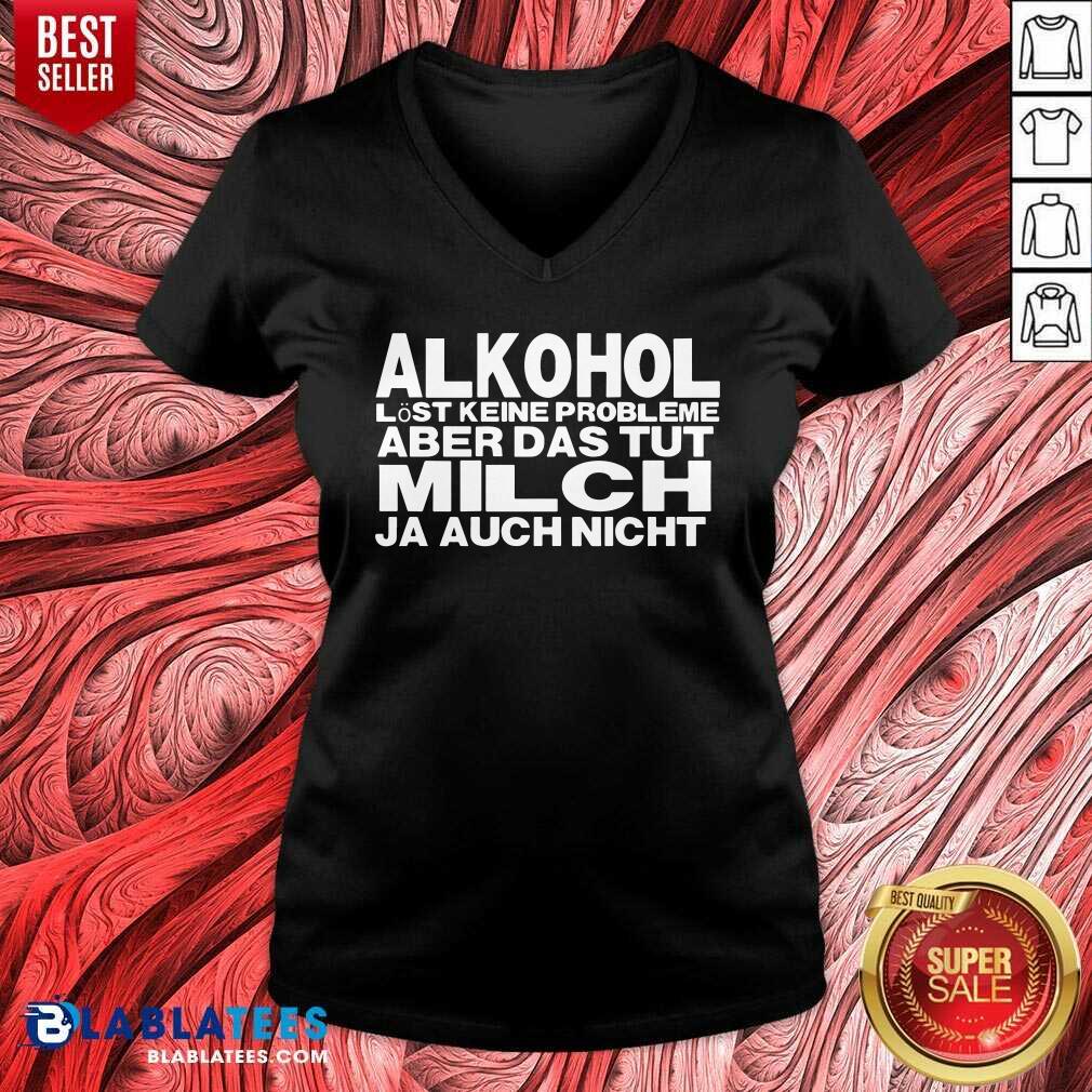 Alkohol Aber Das Tut Milch Ja Auch Nicht Shirt