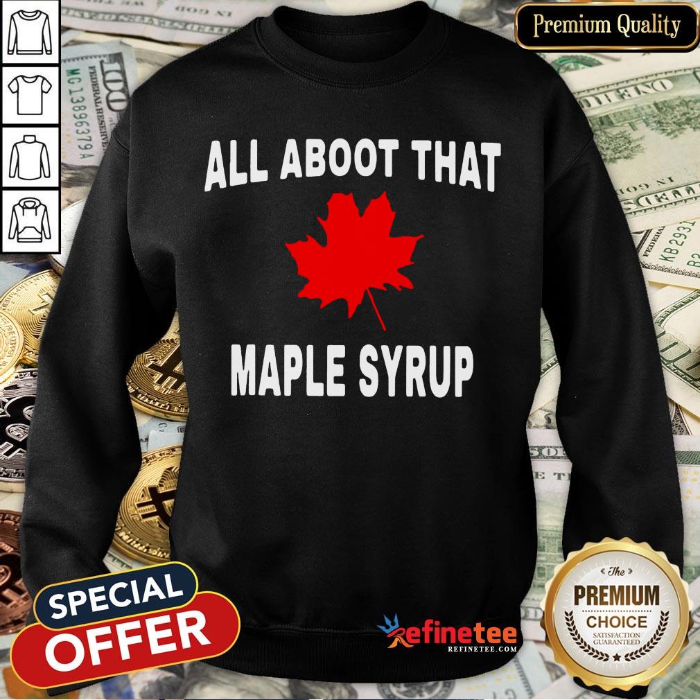 All Aboot That Maple Syrup Shirt