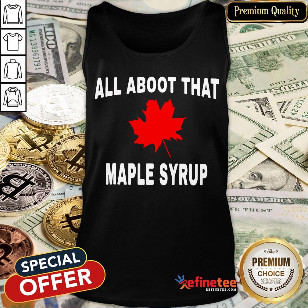 All Aboot That Maple Syrup Shirt
