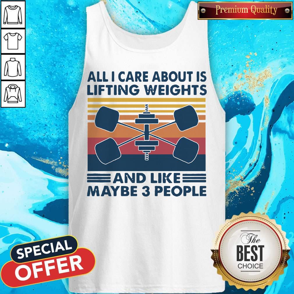 All I Care About Is Lifting Weights And Like Maybe 3 People Vintage Shirt