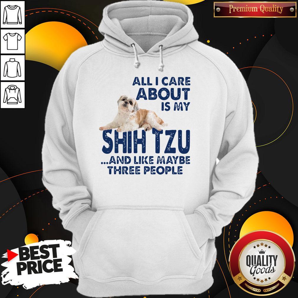 All I Care About Is My Shih Tzu And Like Maybe Three People Shirt