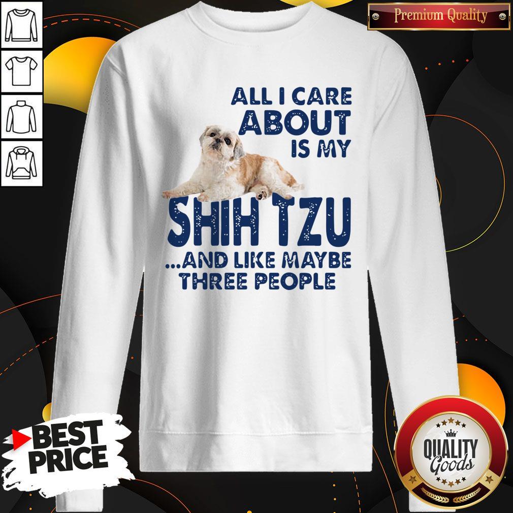 All I Care About Is My Shih Tzu And Like Maybe Three People Shirt