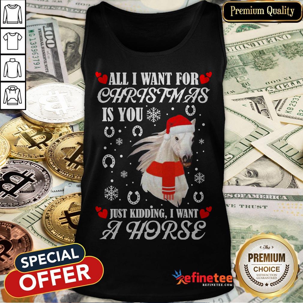 All I Want For Christmas Is You Just Kidding I Want A Horse Shirt