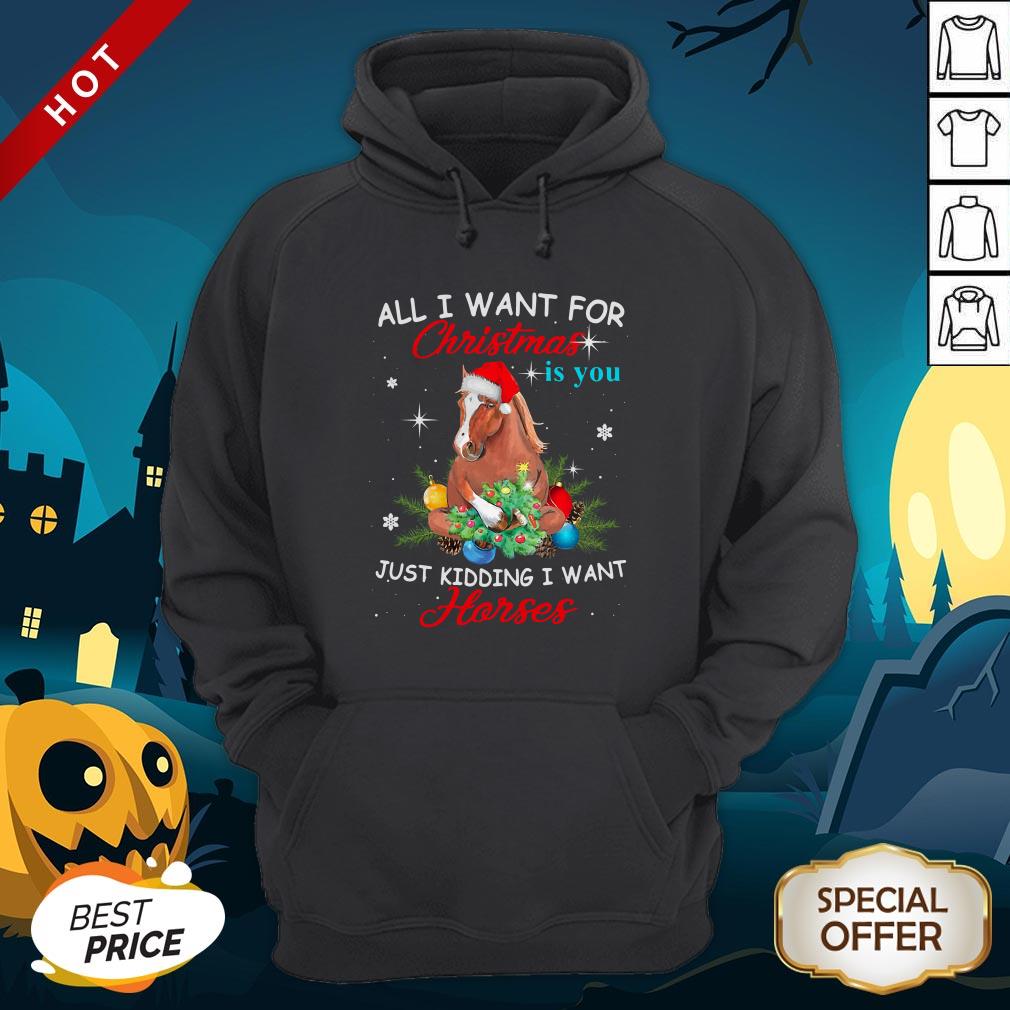 All I Want For Christmas Is You Just Kidding I Want Horses Shirt