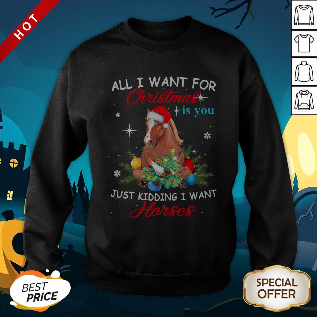 All I Want For Christmas Is You Just Kidding I Want Horses Shirt