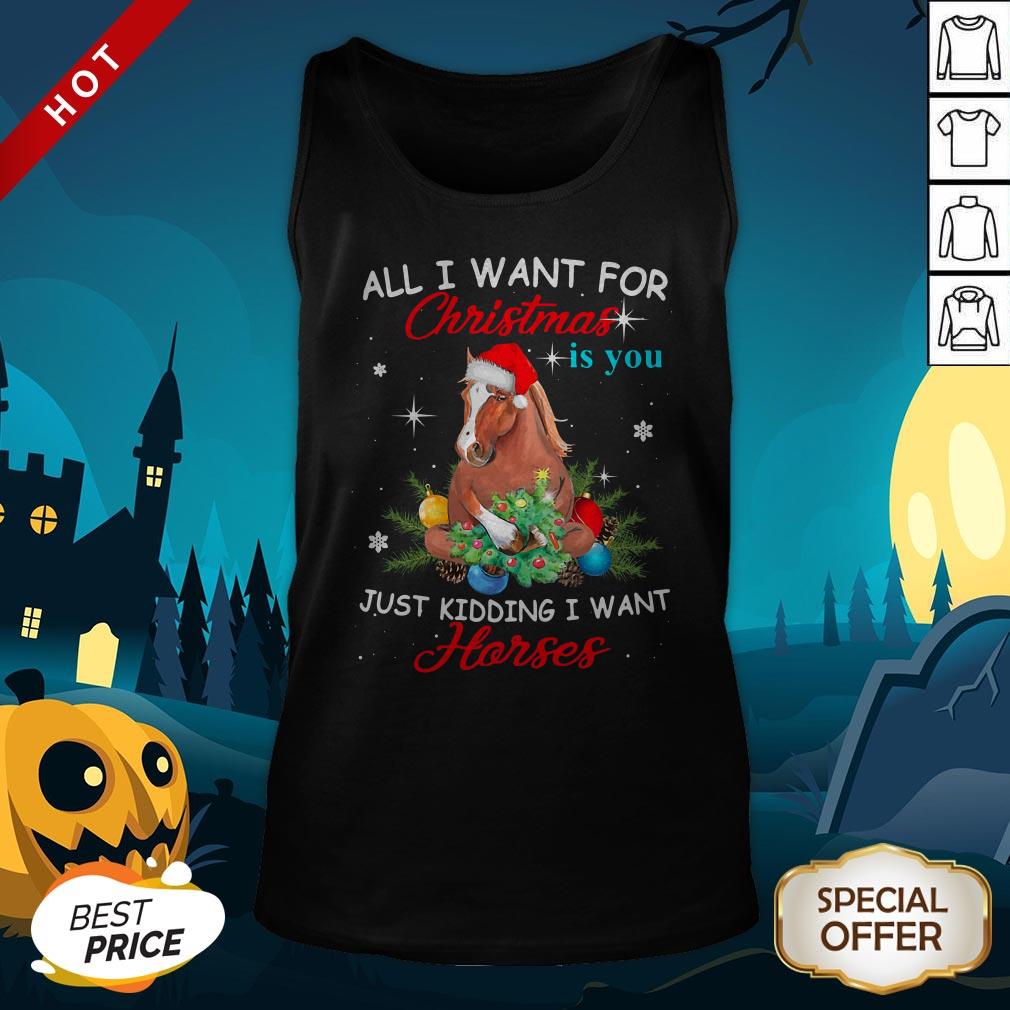 All I Want For Christmas Is You Just Kidding I Want Horses Shirt