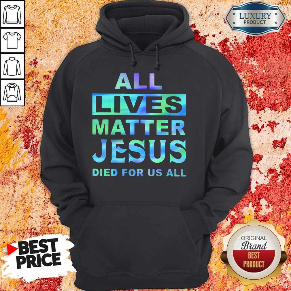 All Lives Matter Jesus Died For Us All Shirt