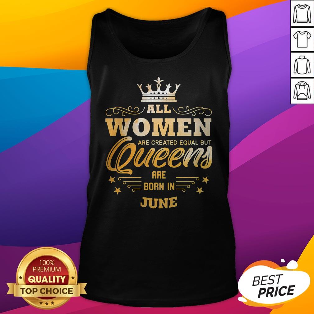 All Women Are Created Equal But Queens Are Born In June Shirt