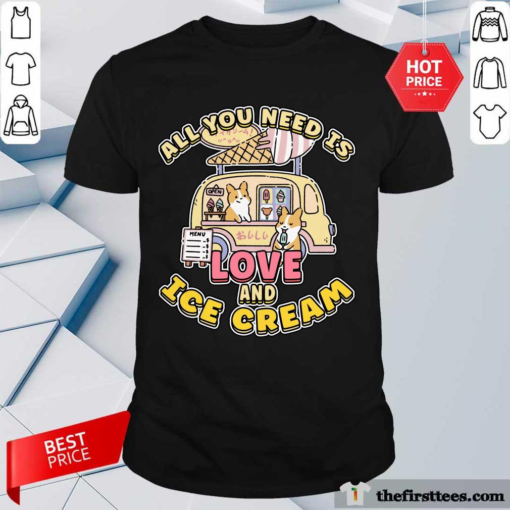 All You Need Is Love And Ice Cream Shirt