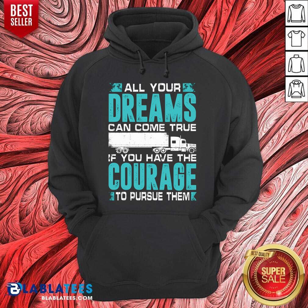 All Your Dreams Can Come True If You Have The Courage Shirt