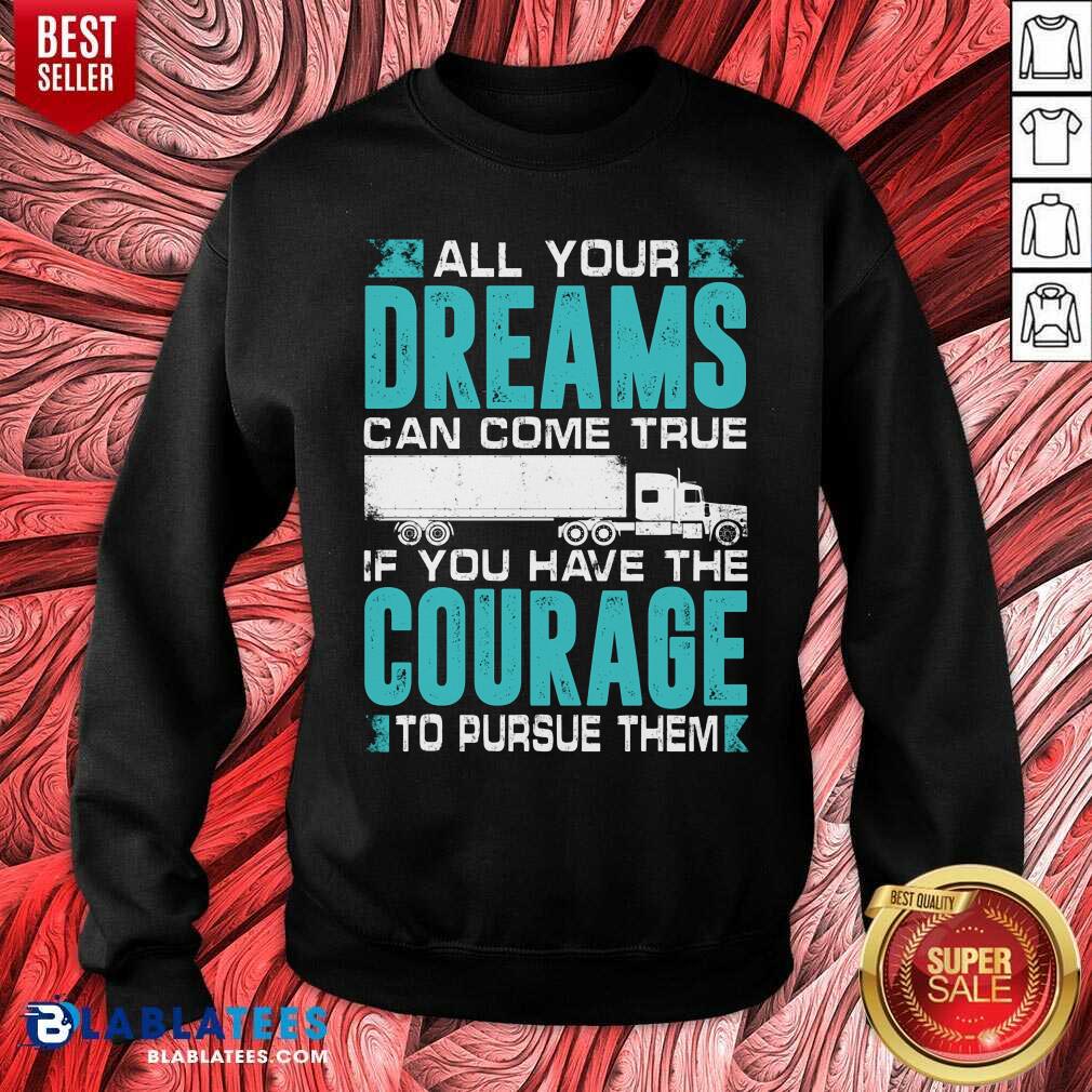 All Your Dreams Can Come True If You Have The Courage Shirt