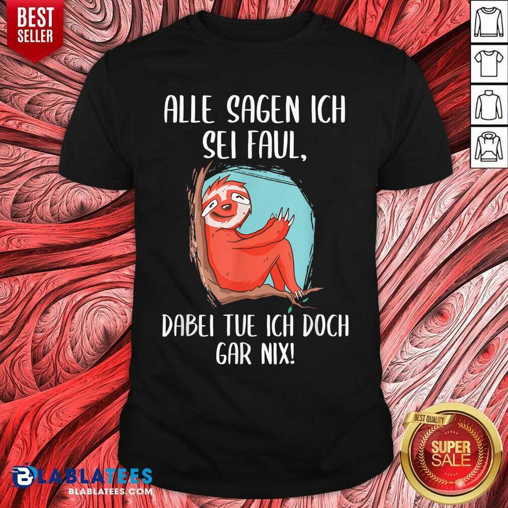 Alle Sagen Ich Sei Faul Dabei Tu Ich Gar Nix Faultier Fun Shirt