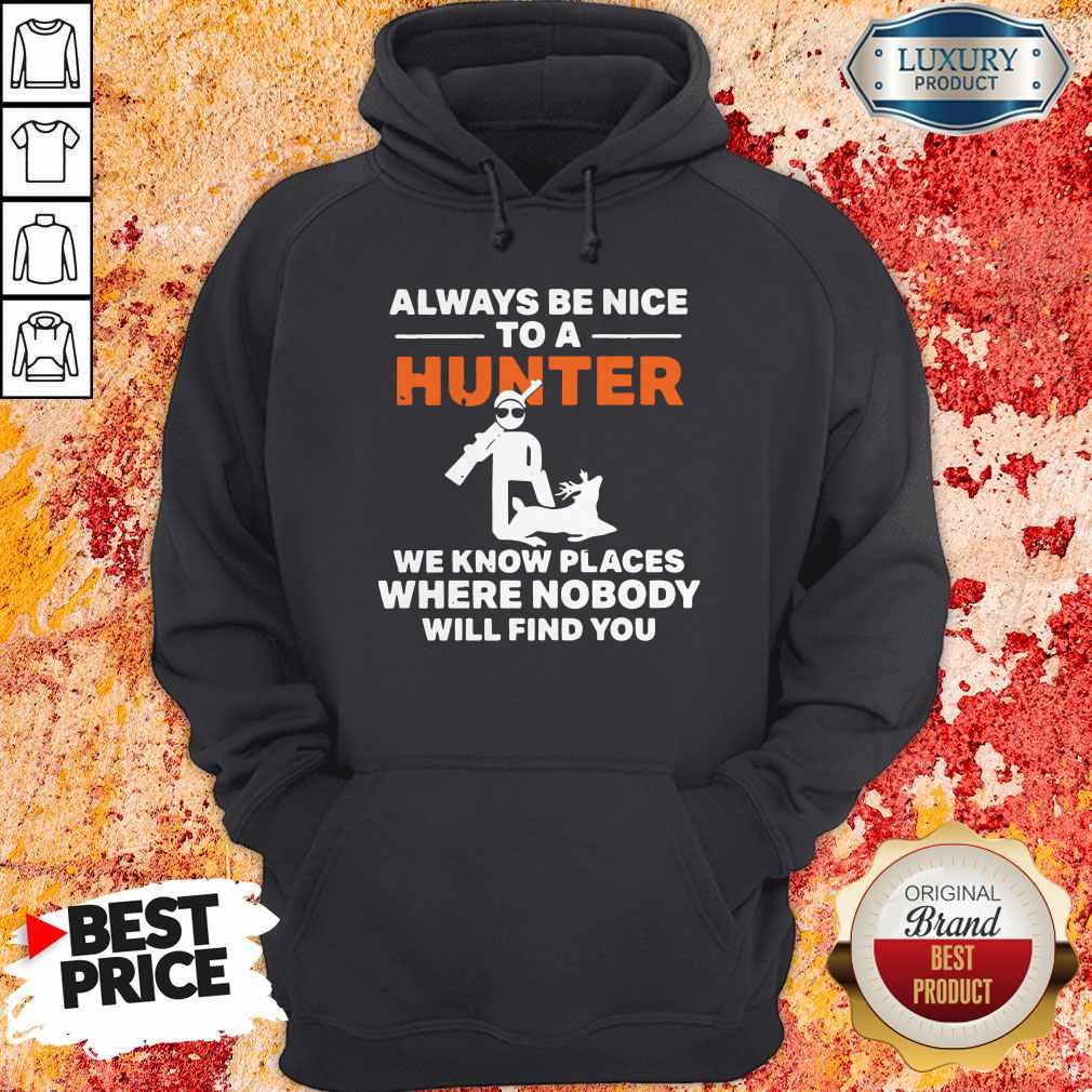 Always Be Nice To A Hunter We Know Places Where Nobody Will Find You Shirt