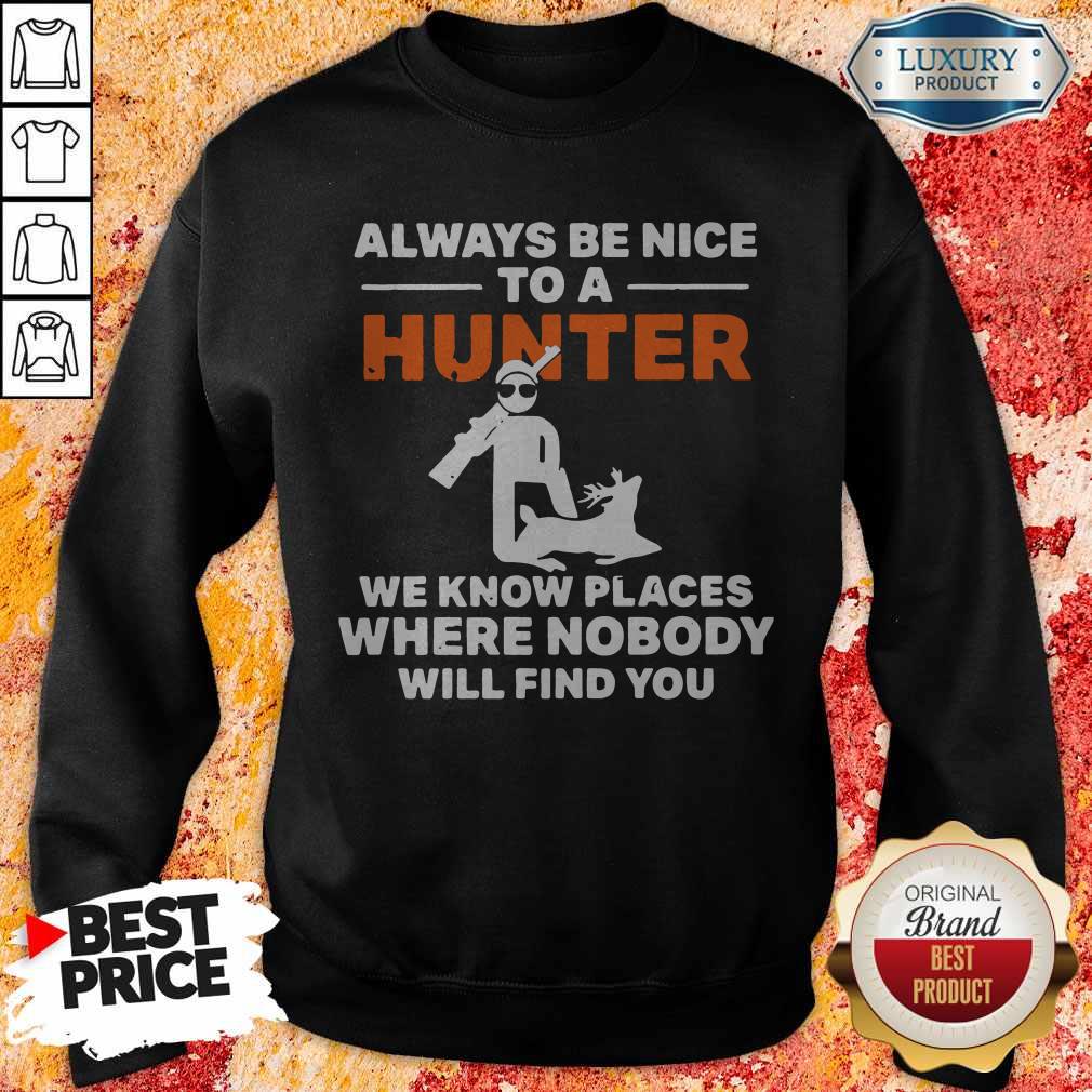 Always Be Nice To A Hunter We Know Places Where Nobody Will Find You Shirt