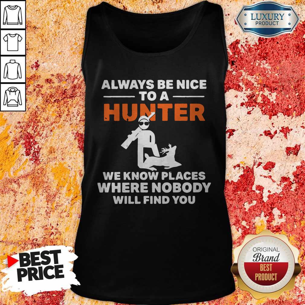 Always Be Nice To A Hunter We Know Places Where Nobody Will Find You Shirt