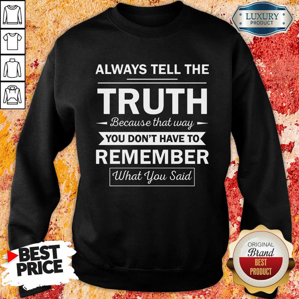 always-tell-the-truth-because-that-way-you-dont-have-to-remember-what-you-said-sweatshirt.jpg
