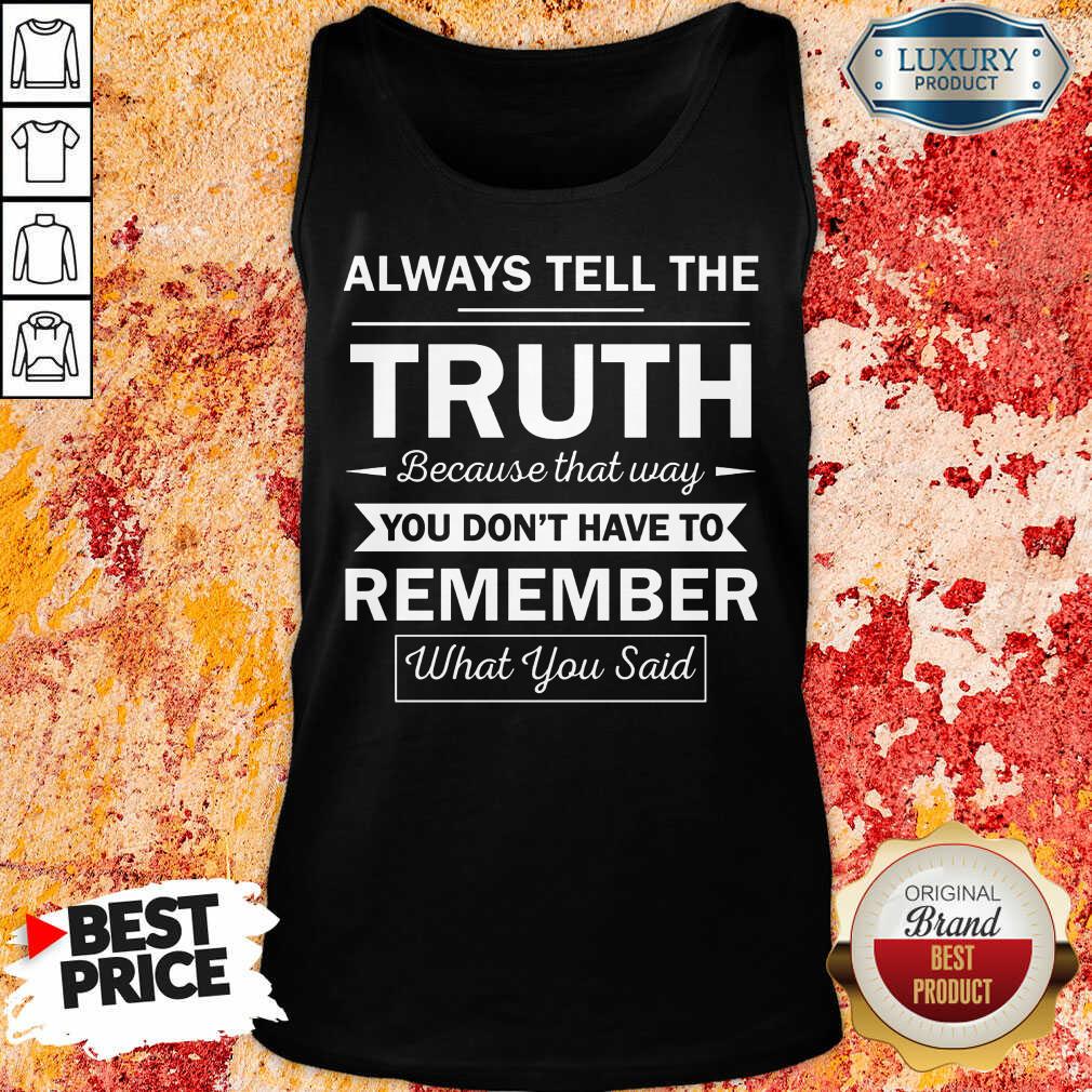 always-tell-the-truth-because-that-way-you-dont-have-to-remember-what-you-said-tank-top.jpg