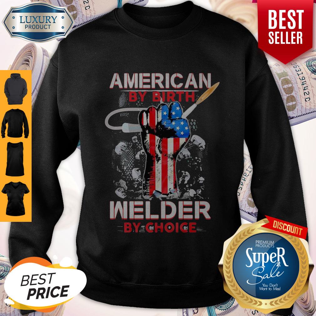 American By Birth Welder By Choice American Flag Veteran Independence Day Shirt