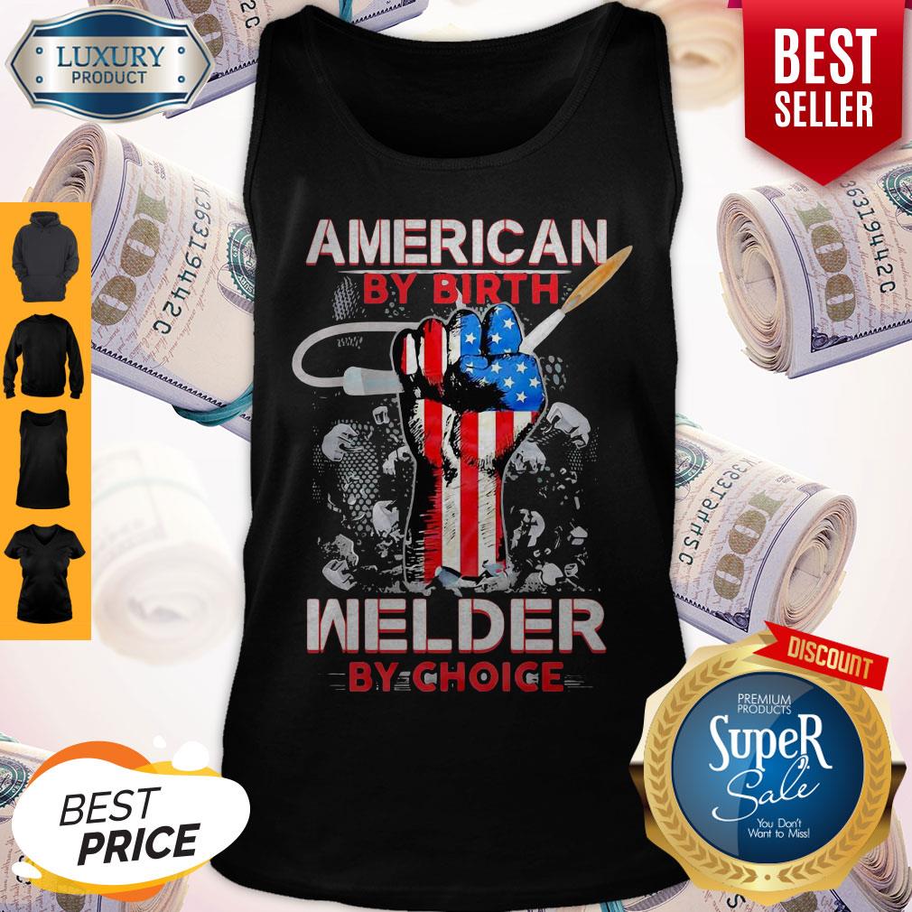 American By Birth Welder By Choice American Flag Veteran Independence Day Shirt