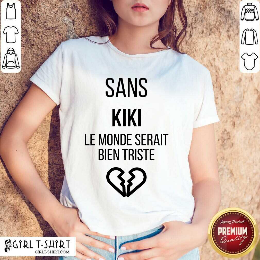 Amused Sans kiki Le Monde Serait Bien Triste Shirt