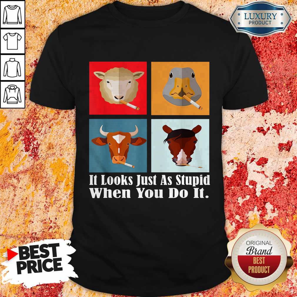 Animals with Cigars It Looks Just As Stupid When You Do It T-Shirt
