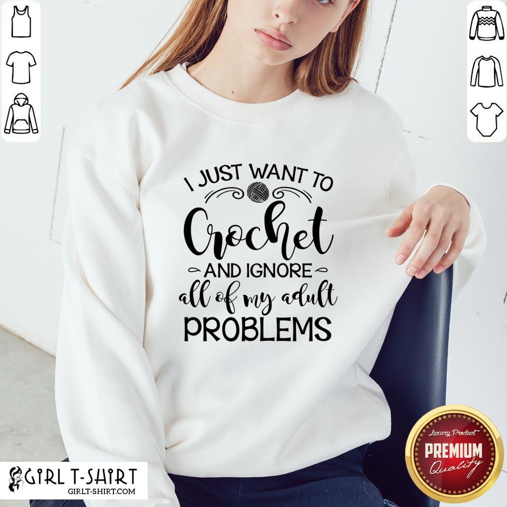 Anymore I Just Wanna Crochet And Ignore All Of My Adult Problems Shirt