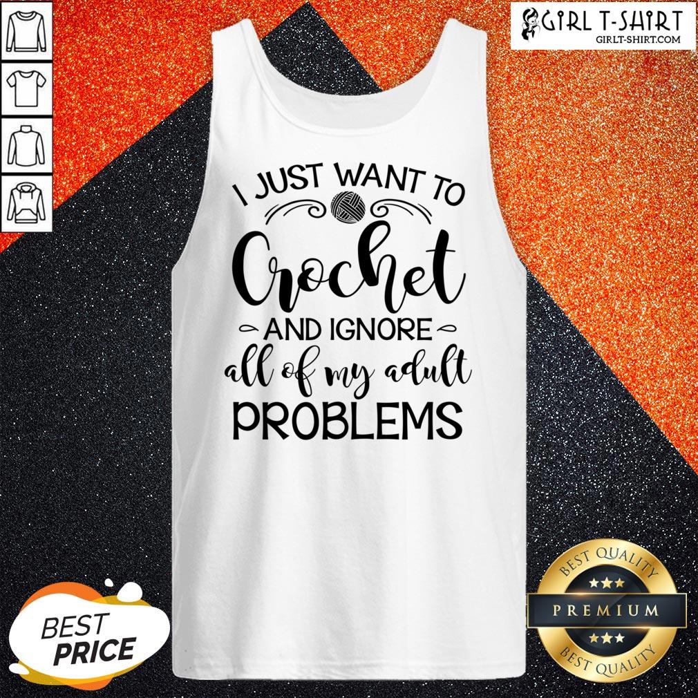 Anymore I Just Wanna Crochet And Ignore All Of My Adult Problems Shirt